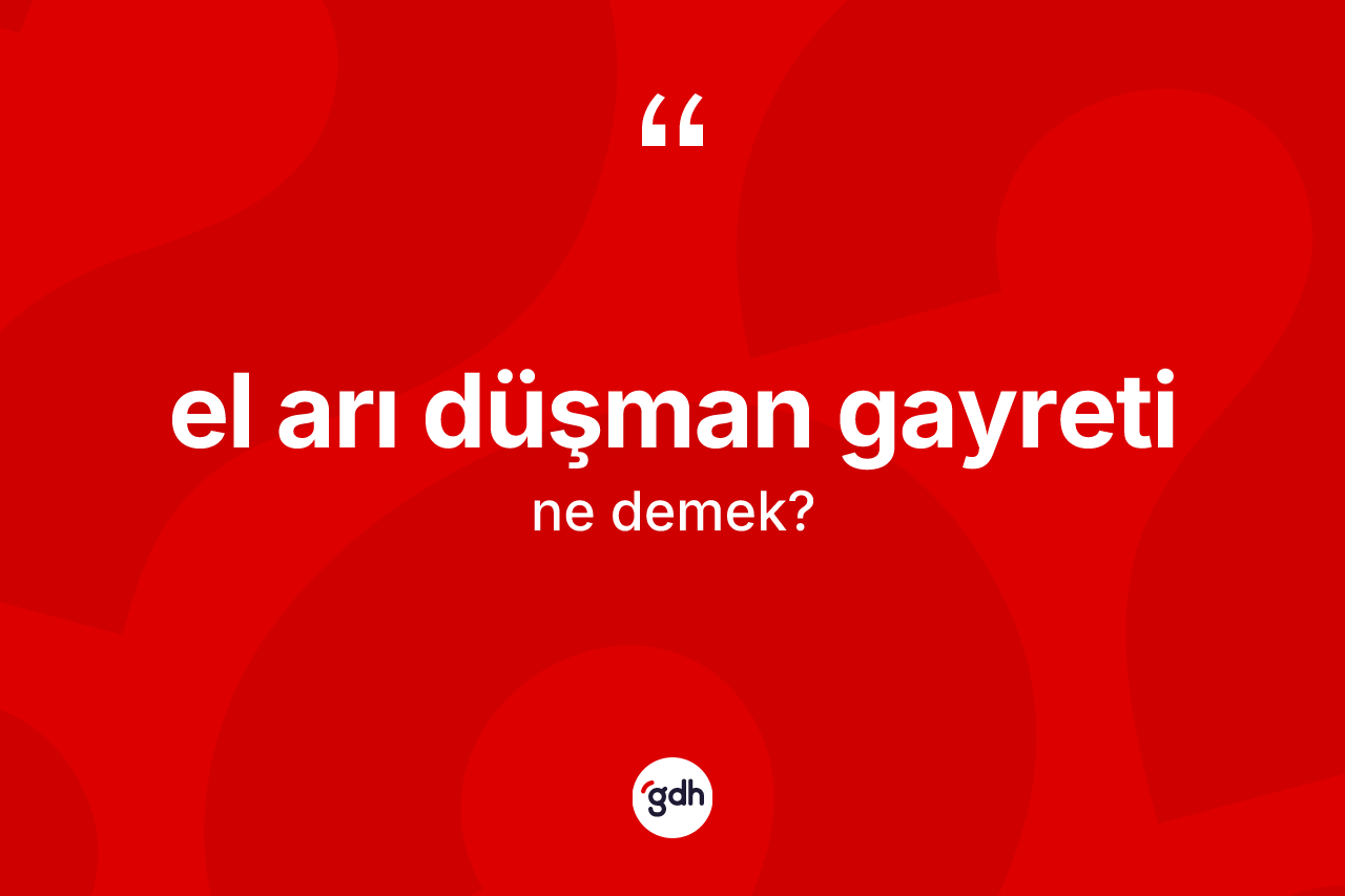 El arı düşman gayreti ifadesinin tanımı nedir?