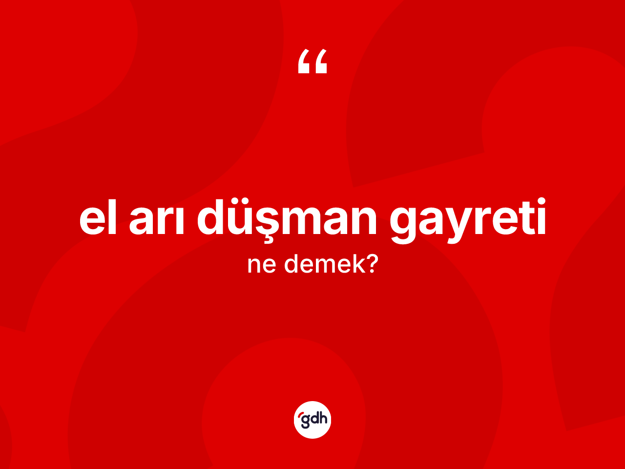 El arı düşman gayreti ifadesinin tanımı nedir? El arı düşman gayreti ifadesi nerede kullanılır?