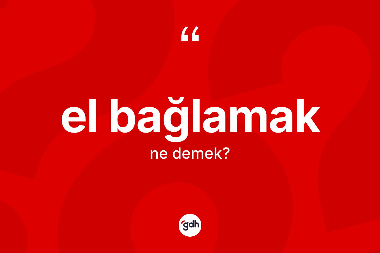 El bağlamak ifadesinin kısaca tanımı nedir?