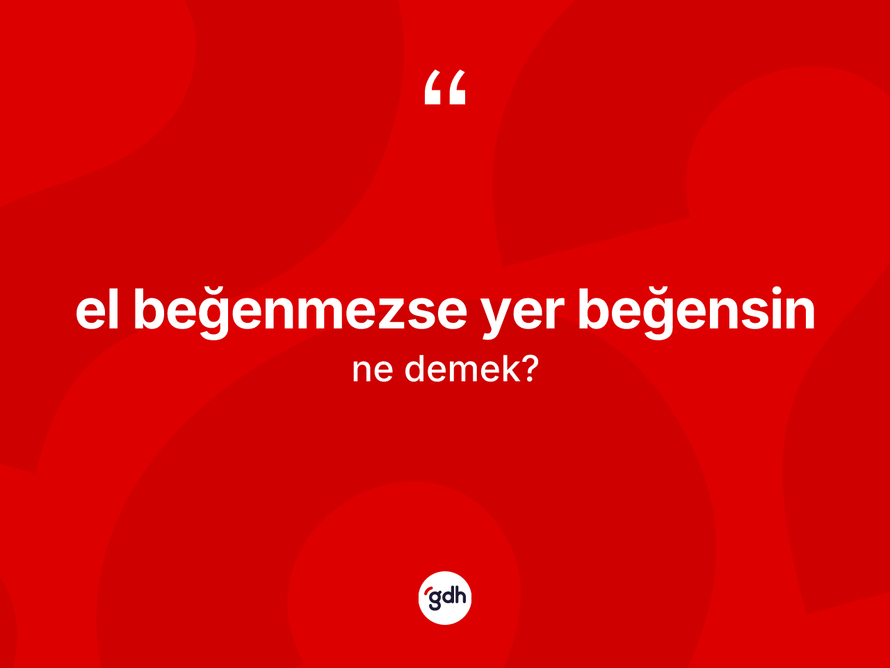 El beğenmezse yer beğensin ifadesi neyi anlatır? El beğenmezse yer beğensin ifadesi nerede kullanılır?