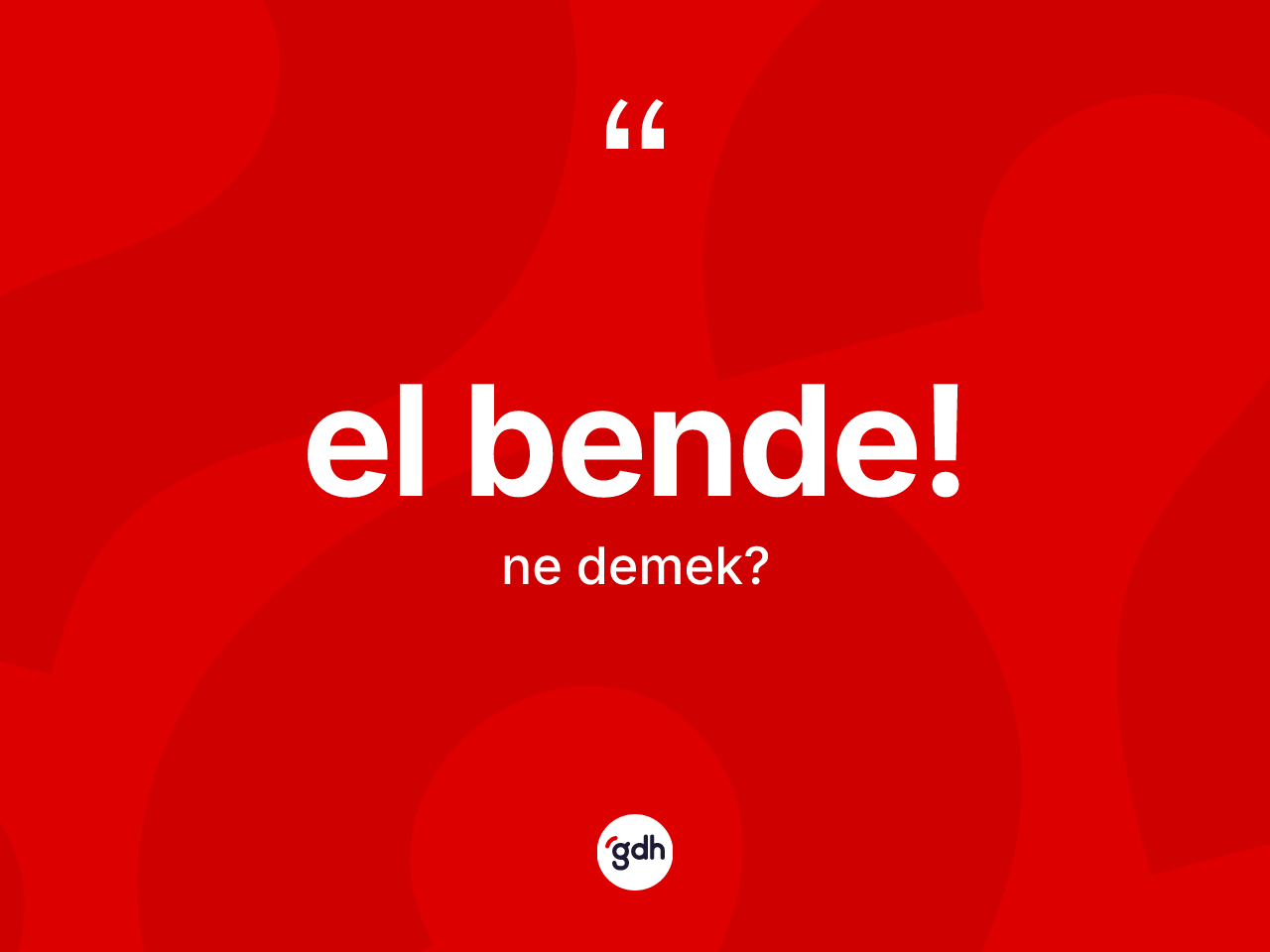 El bende! sözü ne demektir? El bende! ifadesinin TDK'ya göre açıklaması nedir?