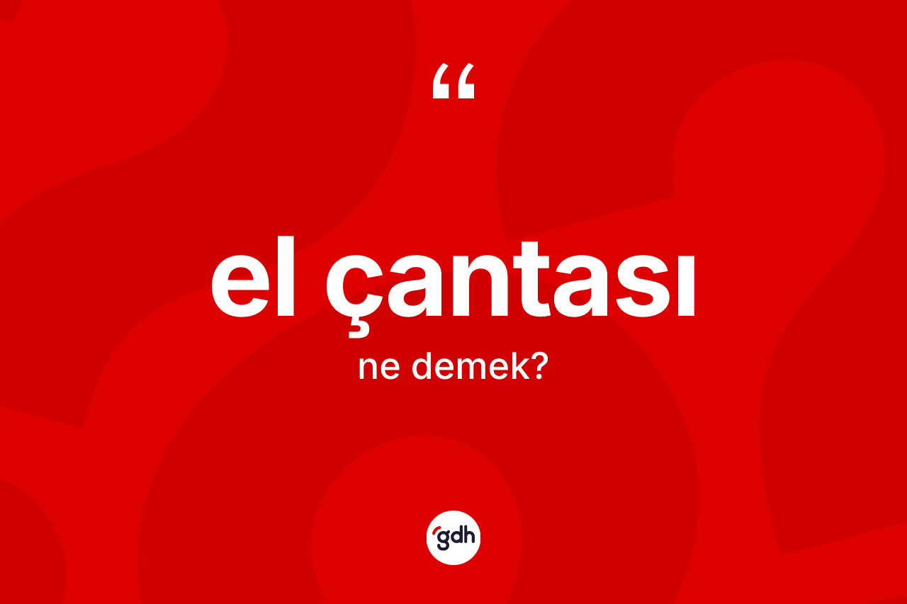 El çantası kelimesi ne demek? El çantasının TDK'ya göre anlamı nedir?