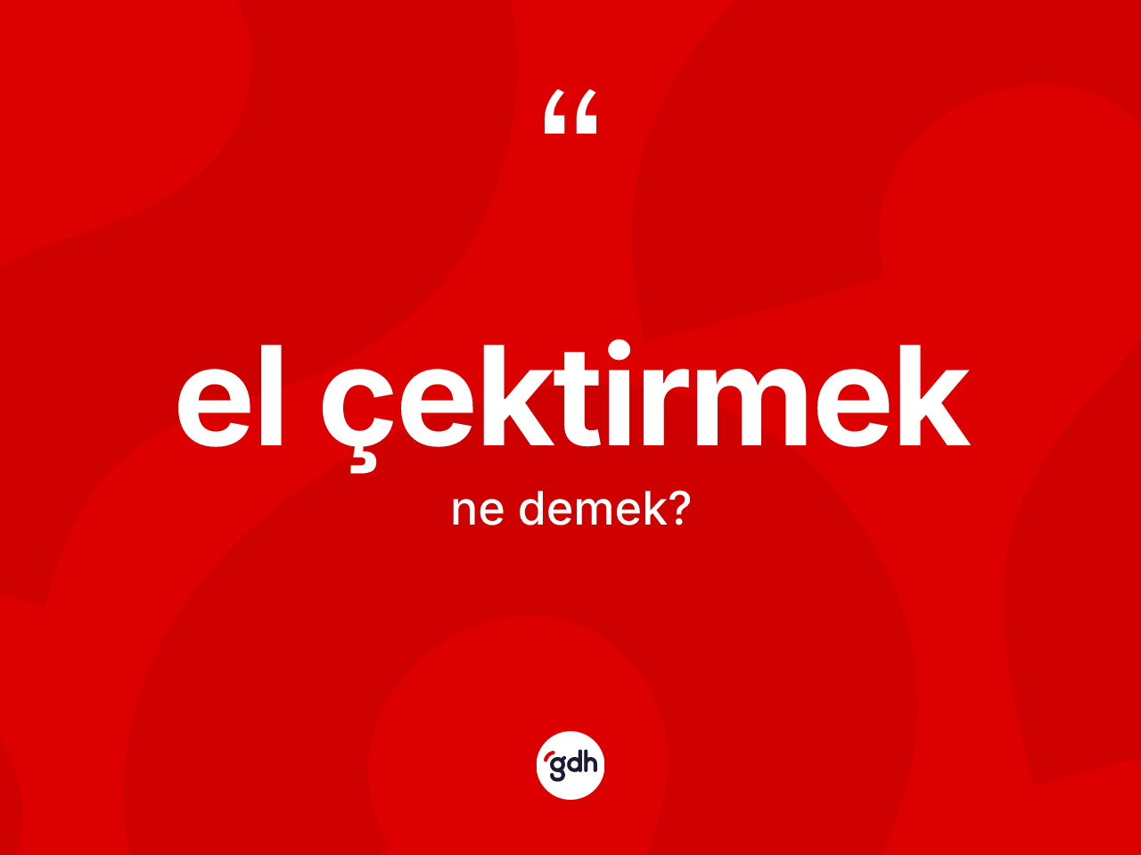 El çektirmek ifadesinin kısaca anlamı nedir? El çektirmek ifadesi hangi durumlarda kullanılır