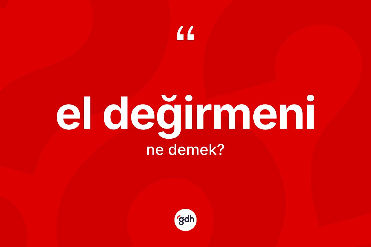 El değirmeni kelimesinin sözlükteki tanımı nedir? El değirmeninin TDK'ya göre anlamı nedir?