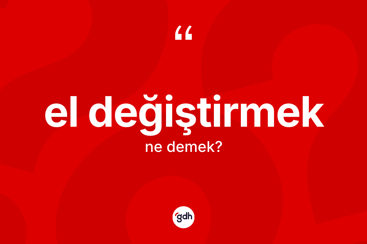 El değiştirmek ifadesinin anlamı nedir?