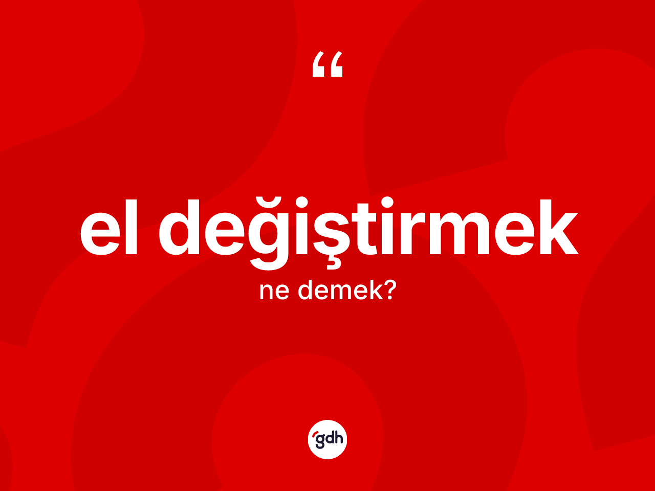 El değiştirmek ifadesinin anlamı nedir? El değiştirmek ifadesinin TDK'ya göre açıklaması nedir?