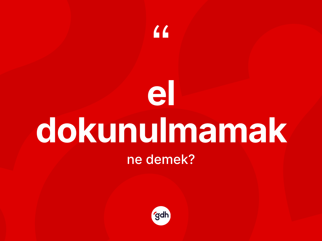El dokunulmamak sözü nedir? El dokunulmamak sözünün TDK tanımı nedir?