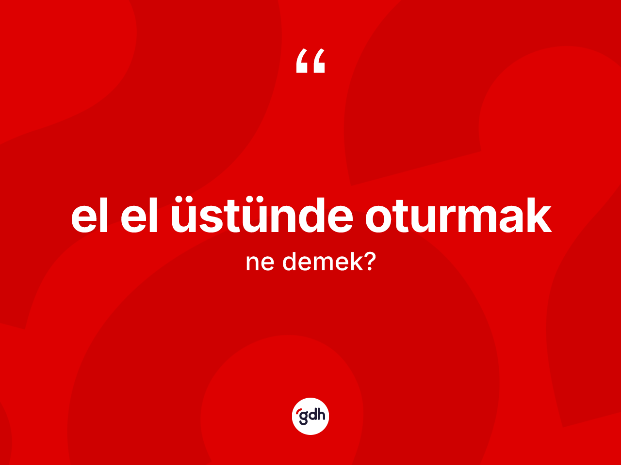 El el üstünde oturmak sözü ne demek? El el üstünde oturmak ifadesinin TDK'ya göre açıklaması nedir?