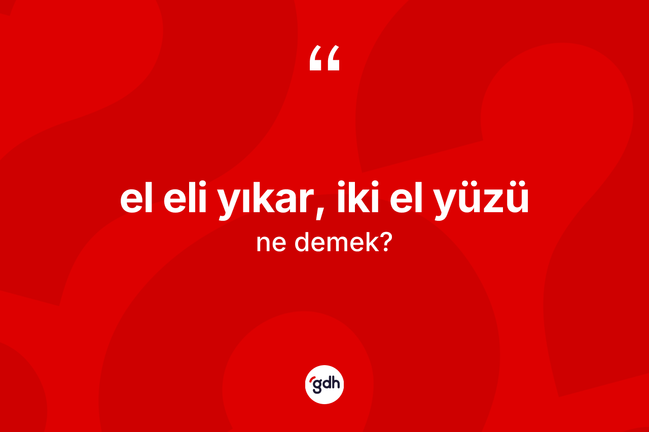El eli yıkar, iki el yüzü ne demek?