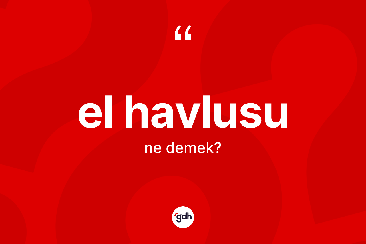 El havlusu ne demek?