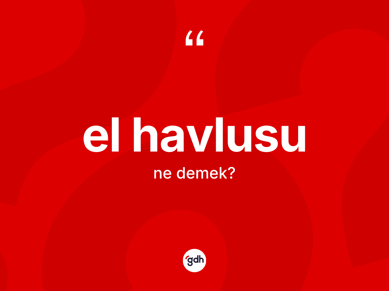 El havlusu ne demek? El havlusu kelimesinin TDK anlamı nedir?