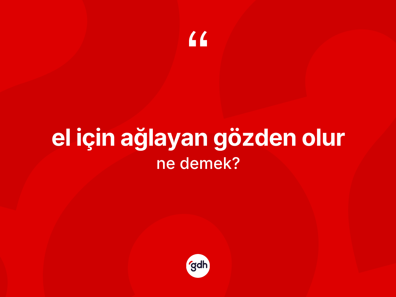 El için ağlayan gözden olur sözü ne demek? El için ağlayan gözden olur sözünün TDK anlamı nedir?