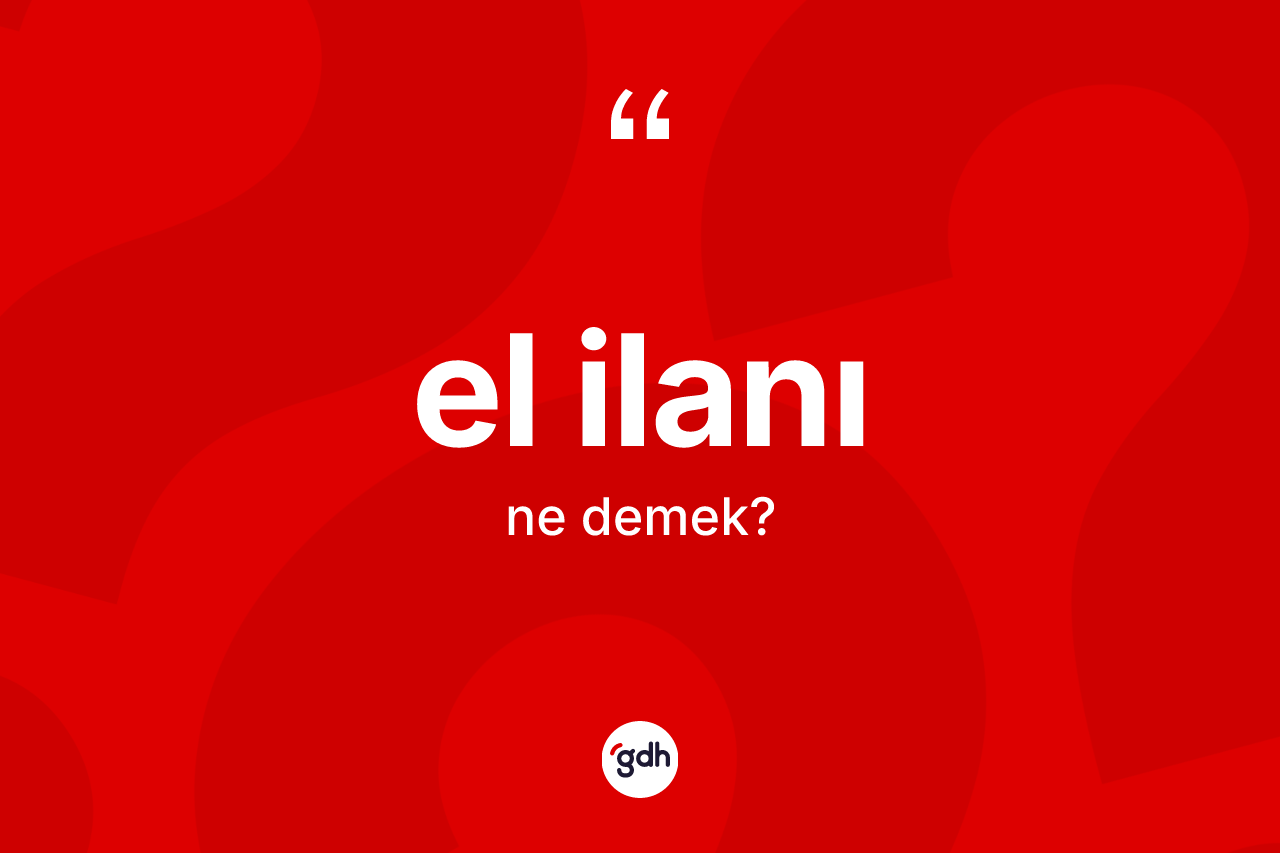 El ilanı kelimesi ne demek? El ilanının TDK'ya göre anlamı nedir?