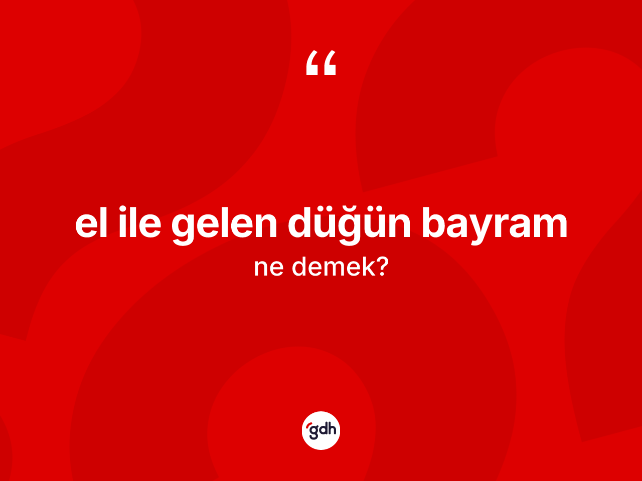 El ile gelen düğün bayram ifadesinin tanımı nedir? El ile gelen düğün bayram ifadesi nerede kullanılır?