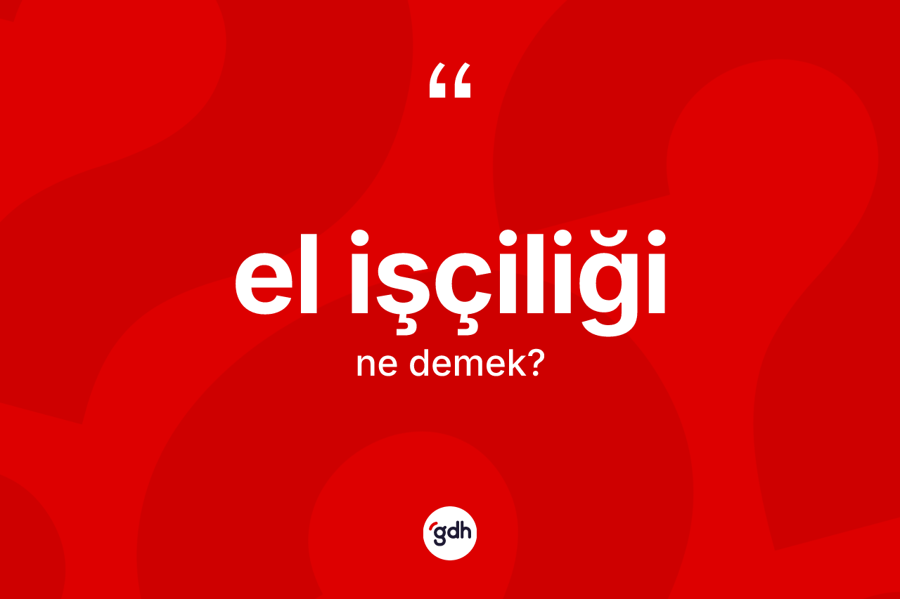 El işçiliği kelimesi ne anlama gelir?