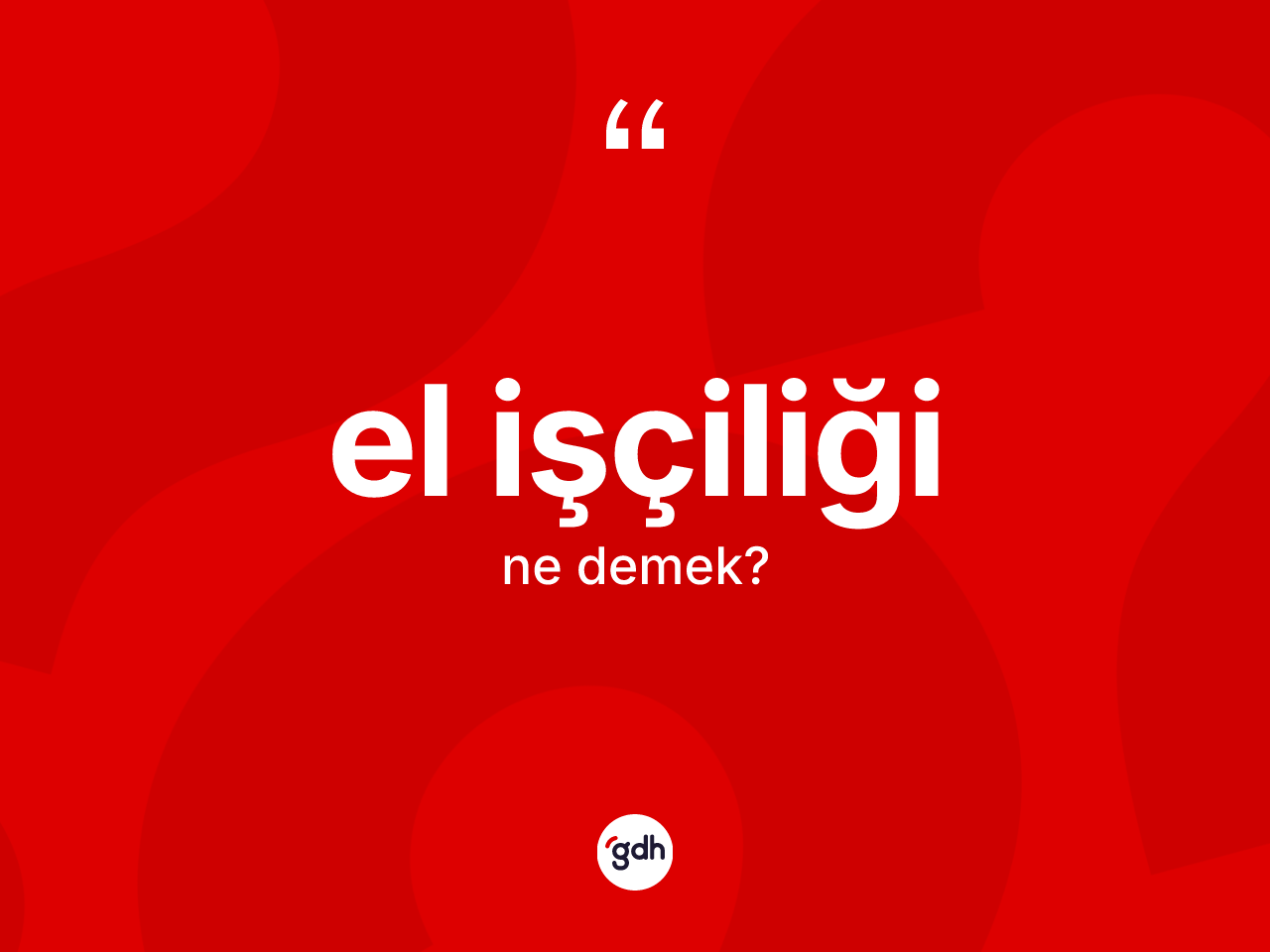 El işçiliği kelimesi ne anlama gelir? El işçiliğinin TDK'ya göre anlamı nedir?