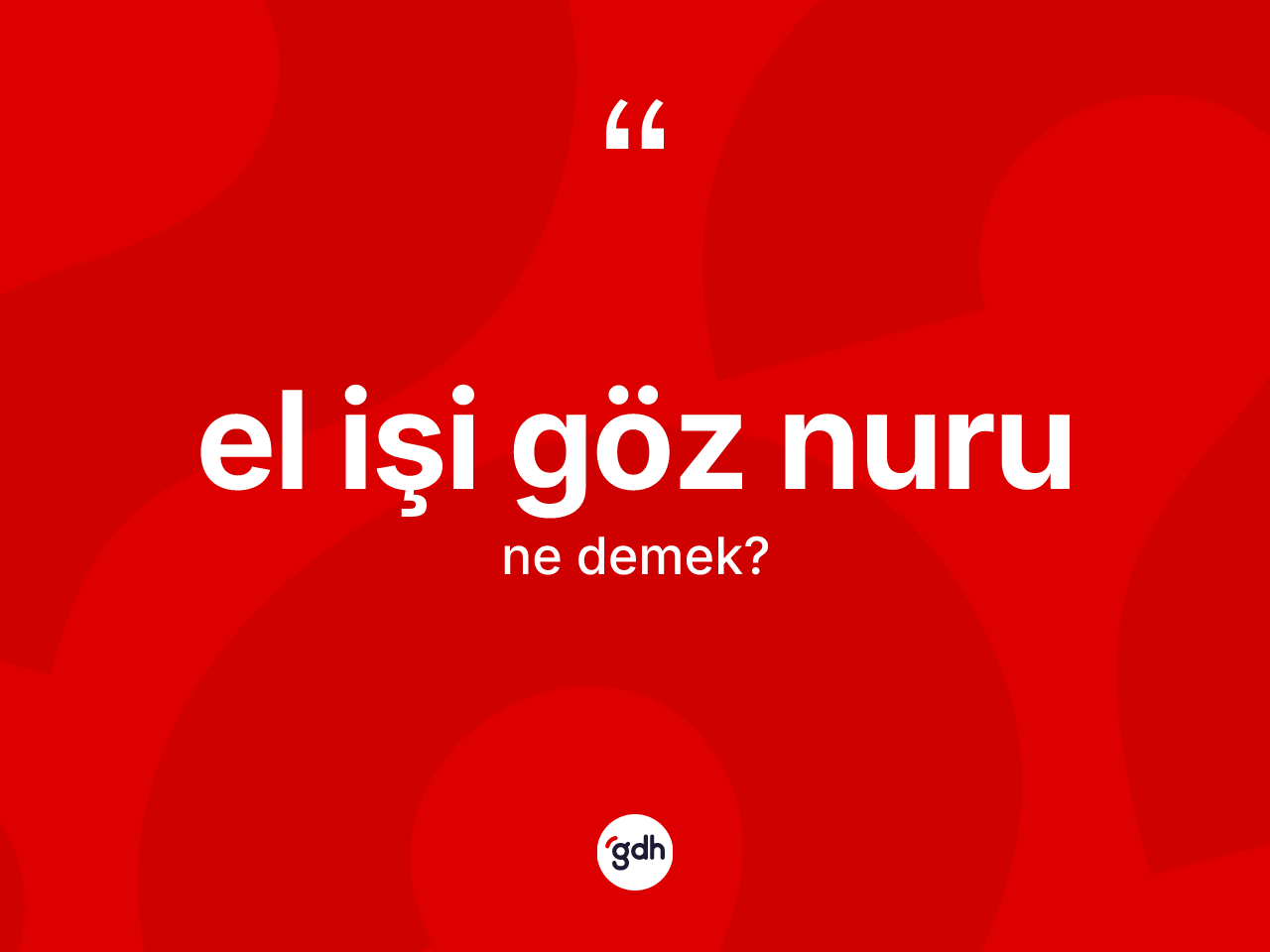 El işi göz nuru ifadesinin tanımı nedir? El işi göz nuru ifadesinin TDK açıklaması nedir?