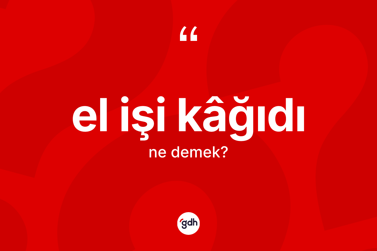 El işi kâğıdı kelimesi ne demek? El işi kâğıdının kısaca tanımı nedir?