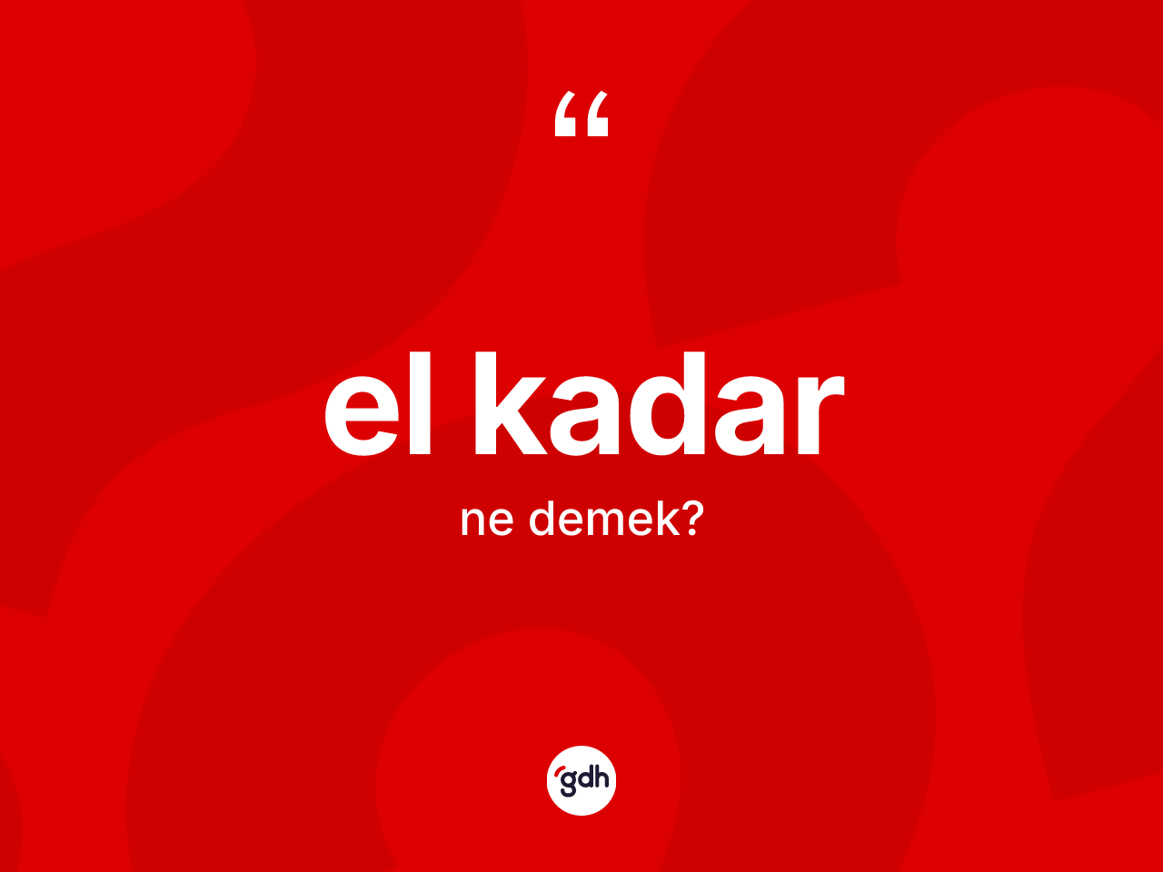El kadar sözü ne demektir? El kadar ifadesi nerede kullanılır?