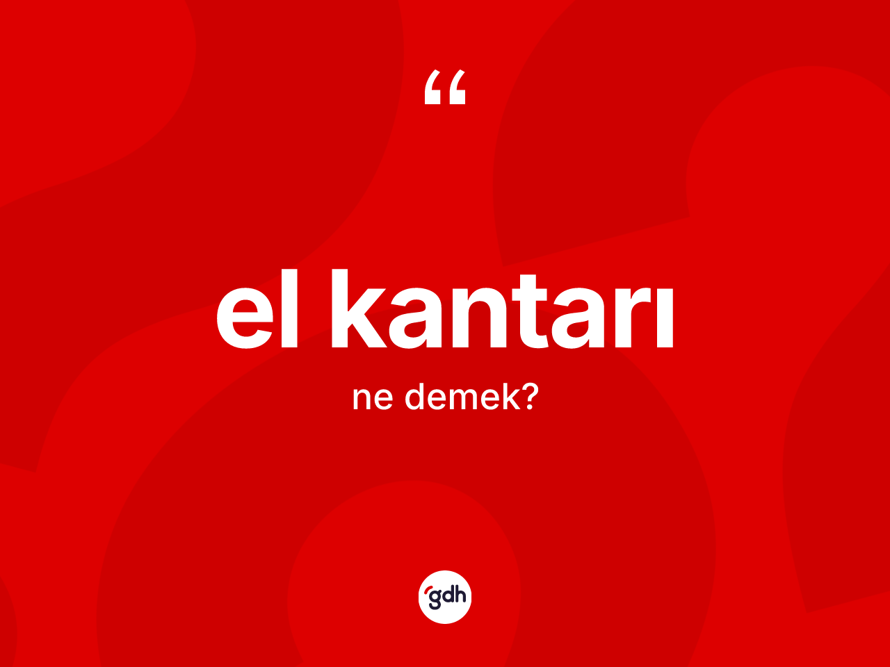 El kantarı ne demek? El kantarı kelimesinin TDK anlamı nedir?