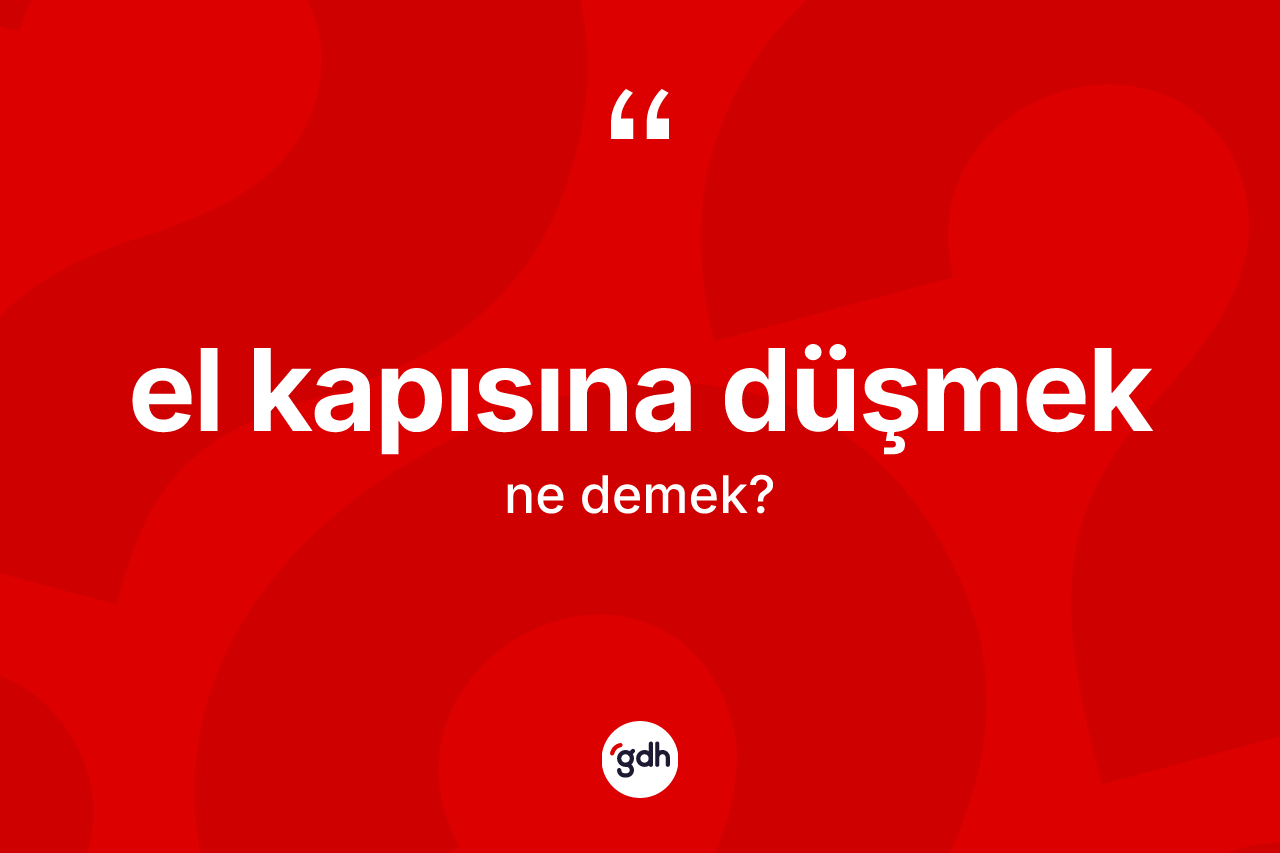 El kapısına düşmek ne anlama gelir?