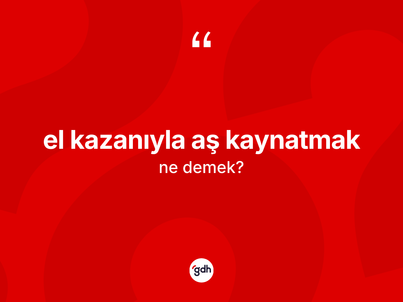 El kazanıyla aş kaynatmak ifadesinin kısaca anlamı nedir? El kazanıyla aş kaynatmak sözünün TDK'ya göre anlamı nedir?