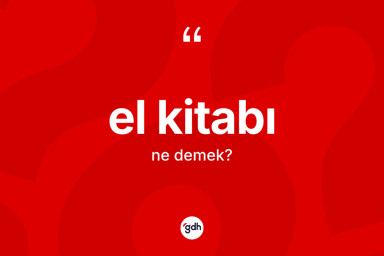 El kitabı kelimesi ne demek? El kitabının sözlükteki anlamı nedir?