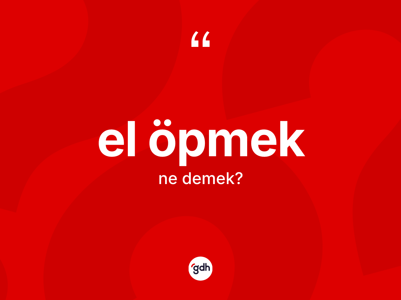 El öpmek ifadesi neyi anlatır? El öpmek ifadesinin sözlük anlamı nedir?