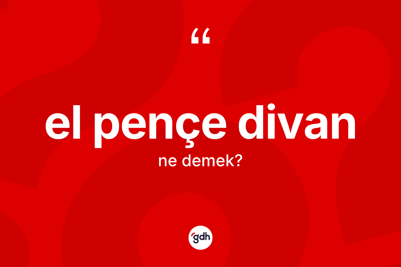 El pençe divan ifadesi ne demektir?