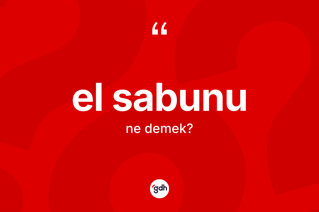 El sabunu kelimesinin tanımı nedir? El sabununun halk arasındaki kullanımı nasıldır?