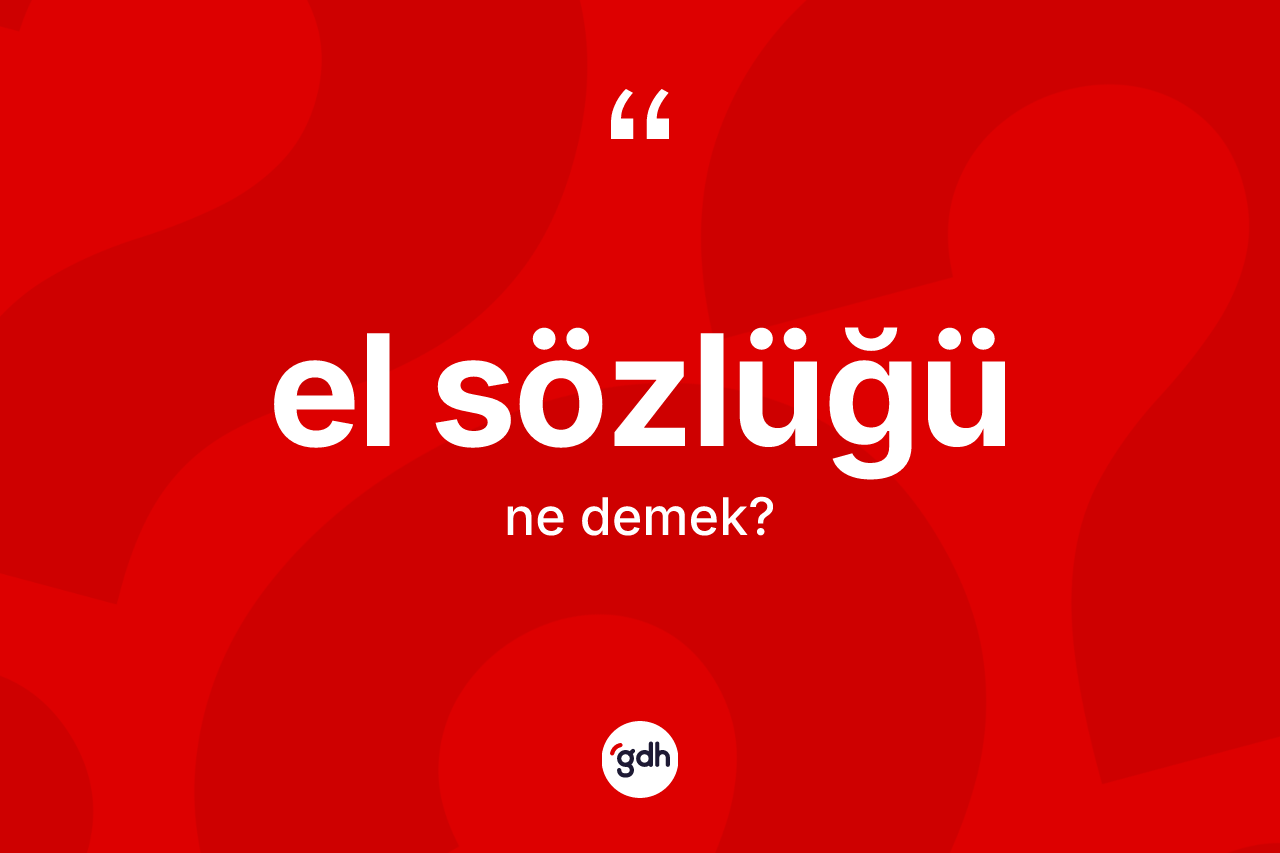 El sözlüğü ne anlama gelir? El sözlüğü kelimesinin özellikleri nelerdir?
