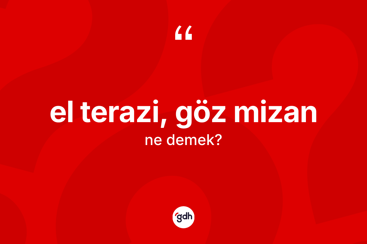 El terazi, göz mizan sözü neyi anlatır?