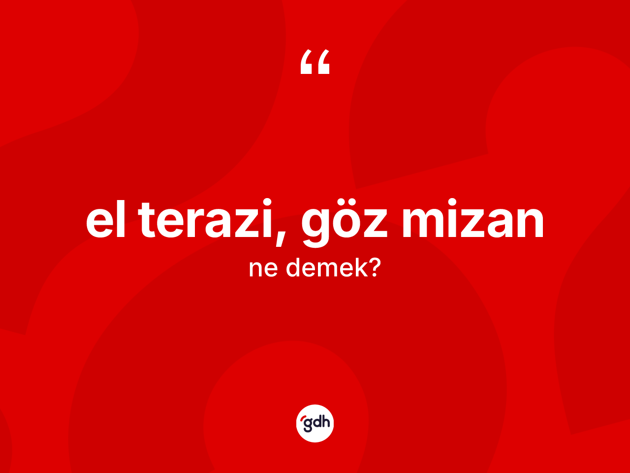 El terazi, göz mizan sözü neyi anlatır? El terazi, göz mizan ifadesi nerede kullanılır?