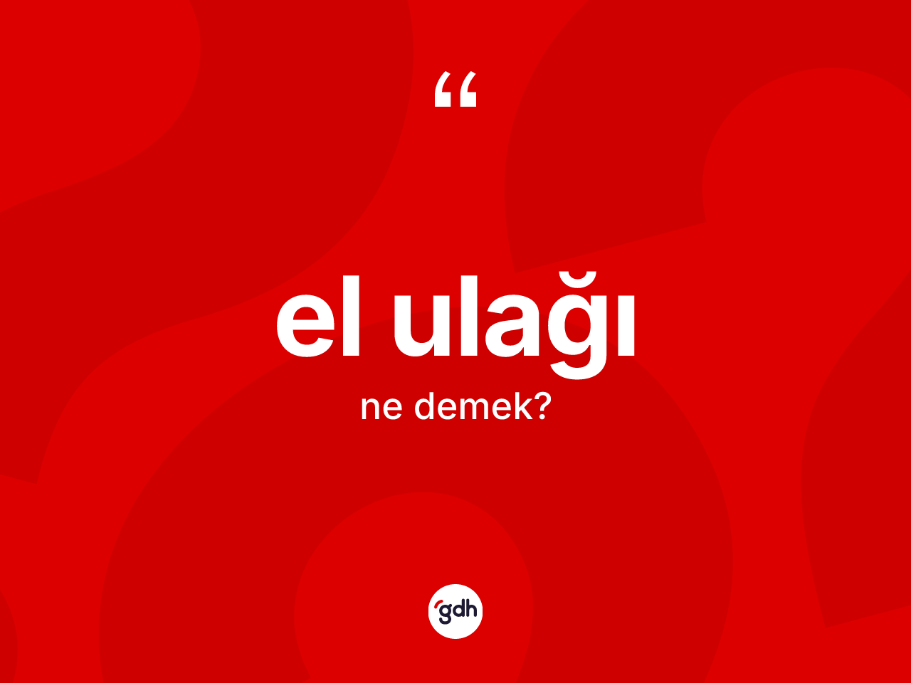 El ulağı kelimesinin tanımı nedir? El ulağının TDK'ya göre anlamı nedir?