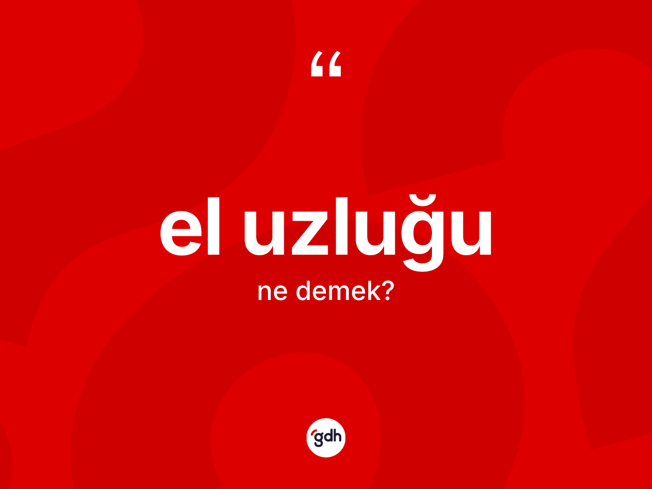 El uzluğu kelimesinin sözlükteki tanımı nedir? El uzluğunun TDK'ya göre anlamı nedir?