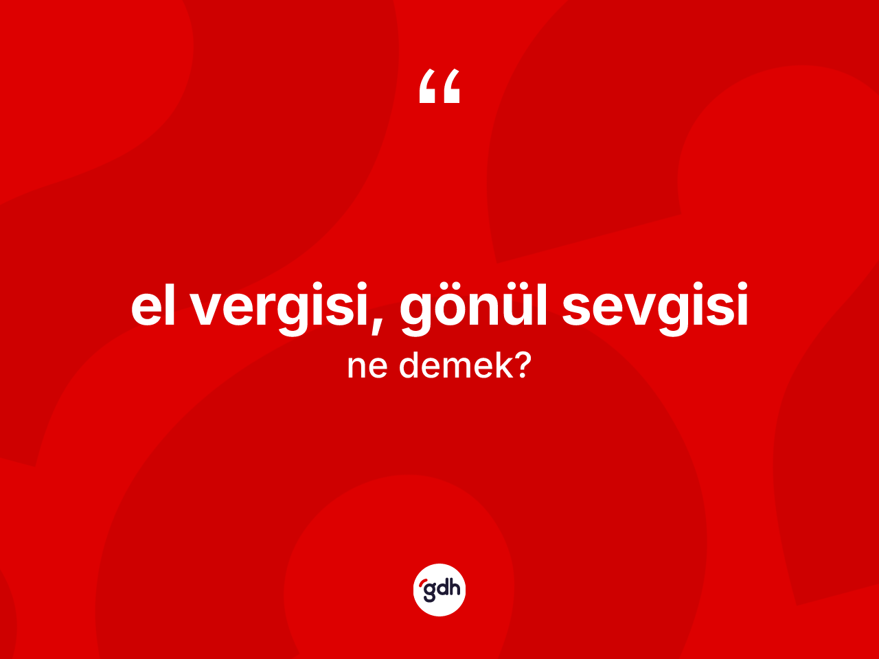 El vergisi, gönül sevgisi ne demektir? El vergisi, gönül sevgisi ifadesi nerede kullanılır?