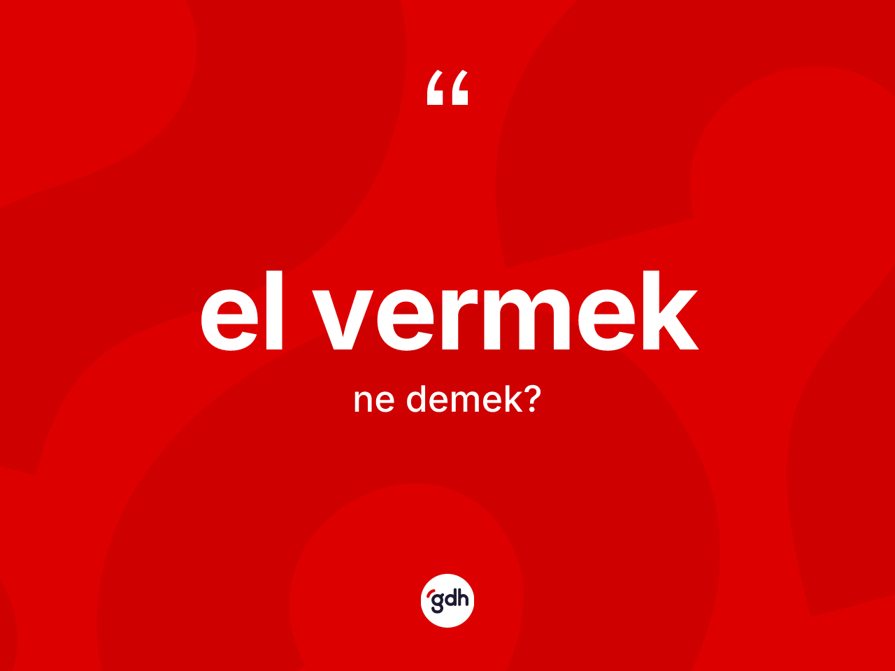 El vermek ifadesinin kısaca anlamı nedir? El vermek ifadesinin TDK'ya göre açıklaması nedir?