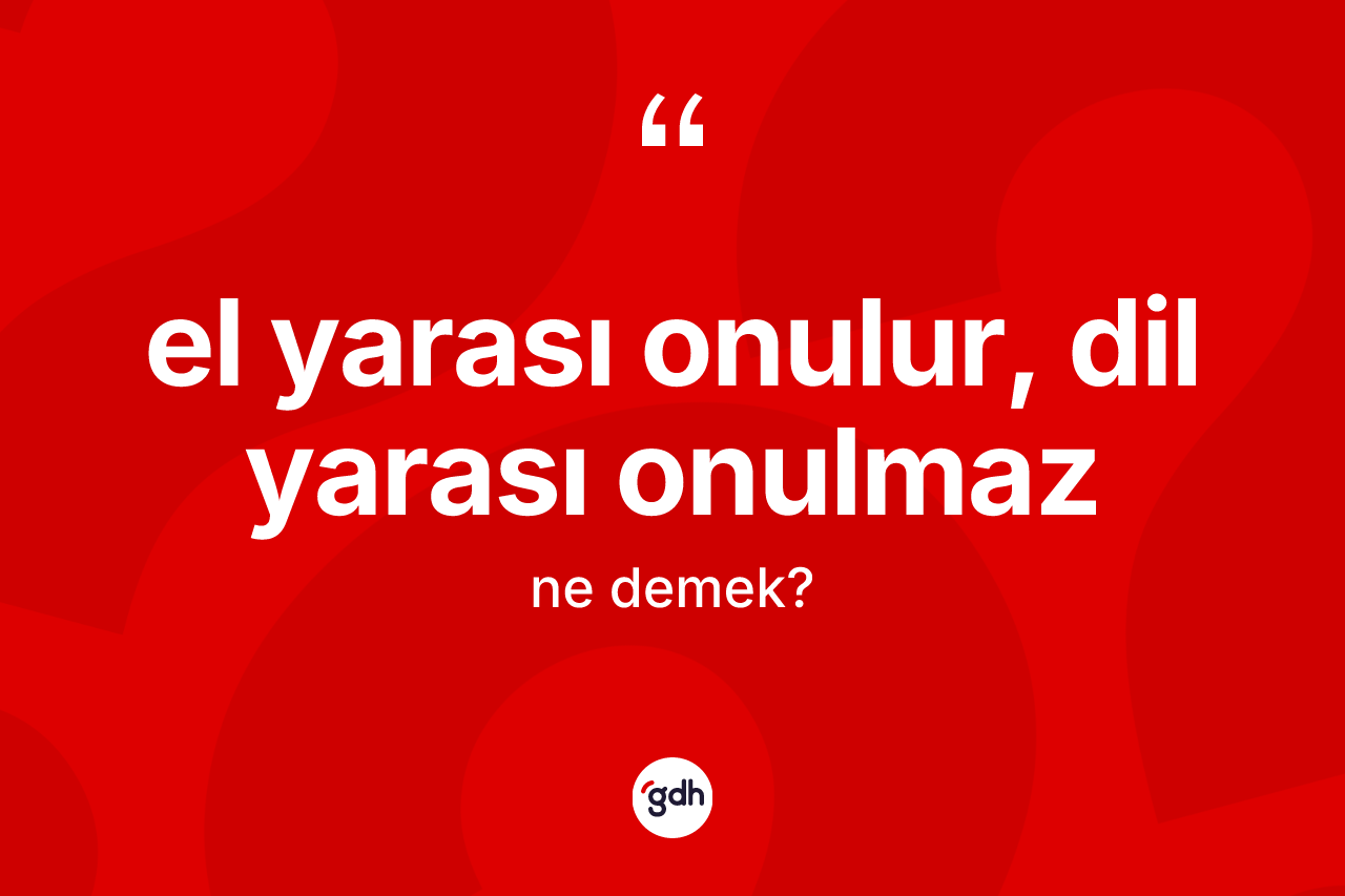 El yarası onulur, dil yarası onulmaz ifadesinin kısaca anlamı nedir?