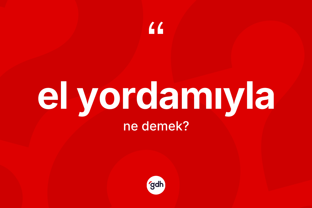 El yordamıyla kelimesinin sözlükteki tanımı nedir?