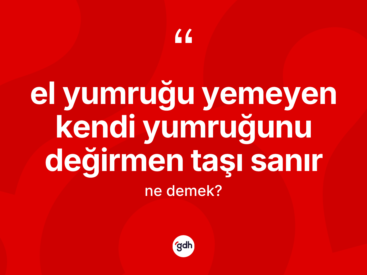 El yumruğu yemeyen kendi yumruğunu değirmen taşı sanır ifadesi ne demek? El yumruğu yemeyen kendi yumruğunu değirmen taşı sanır ifadesi hangi durumlarda kullanılır
