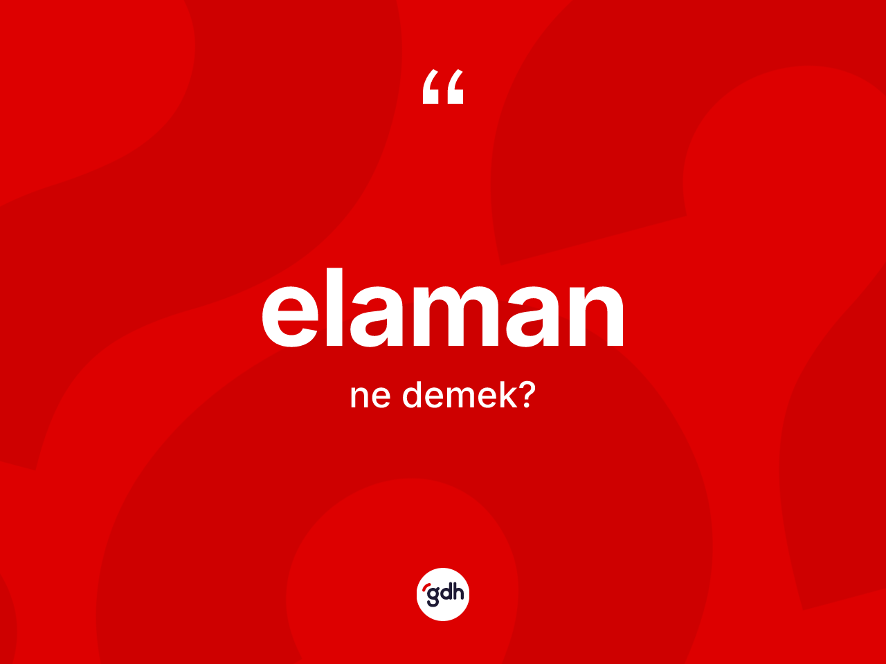 Elaman kelimesinin tanımı nedir? Elamanın TDK'ya göre anlamı nedir?