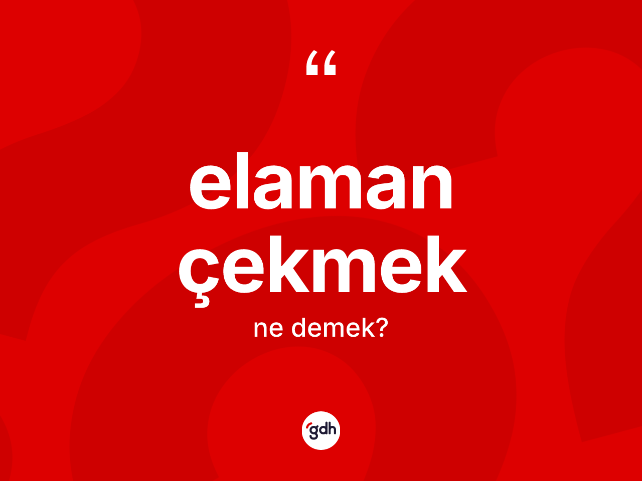 Elaman çekmek ifadesinin tanımı nedir? Elaman çekmek sözünün sözlük anlamı nedir?