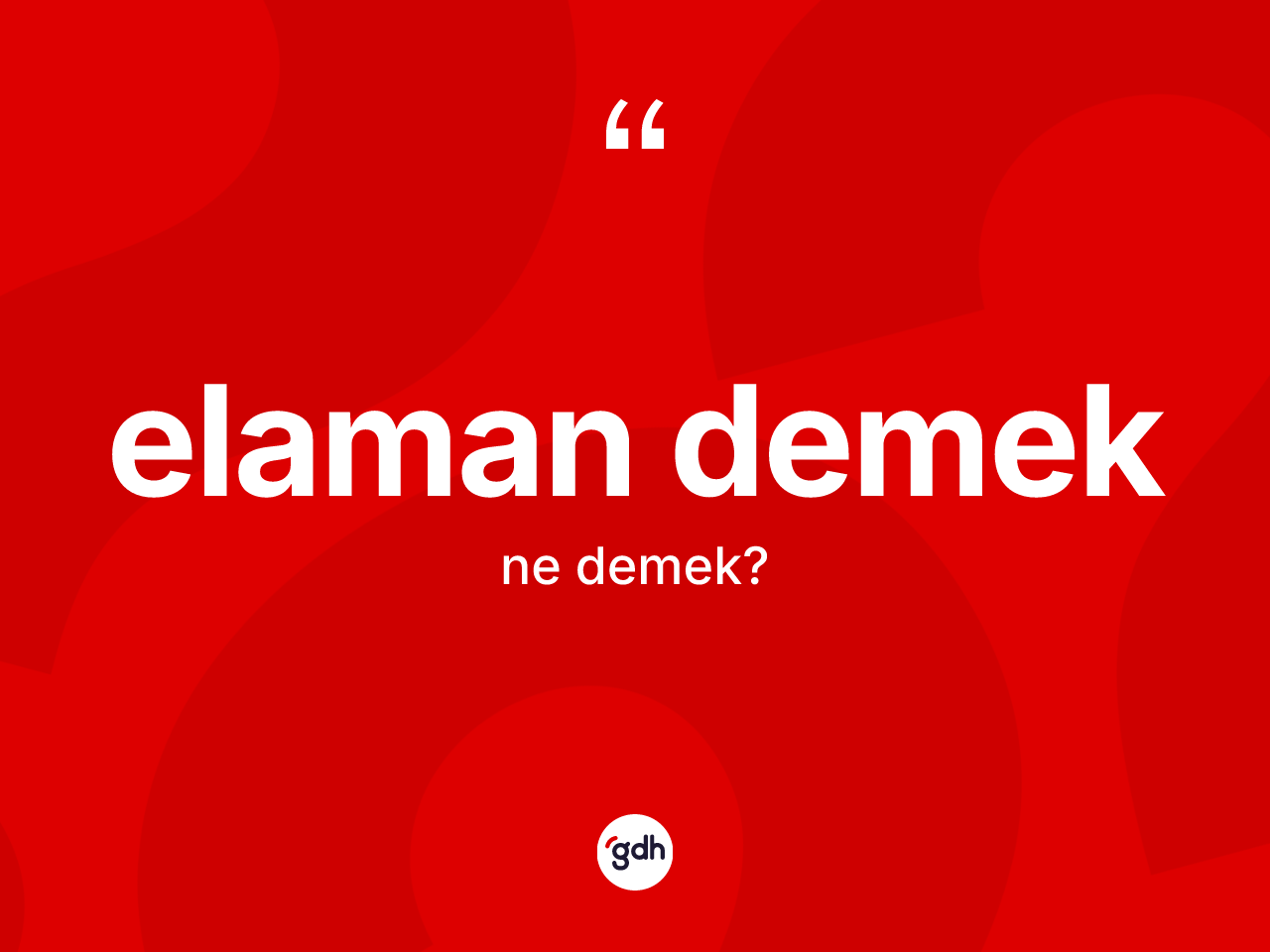 Elaman demek ifadesinin tanımı nedir? Elaman demek ifadesi nerede kullanılır?