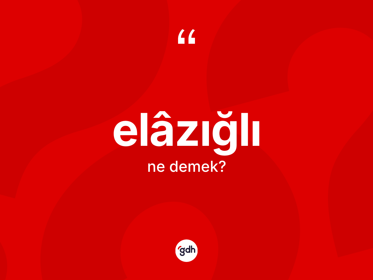 Elâzığlı kelimesi nedir? Elâzığlı'nın TDK'ya göre anlamı nedir?