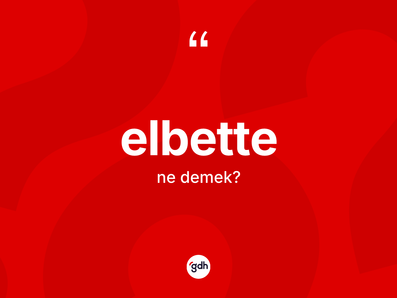 Elbette kelimesinin anlamı nedir? Elbettenin TDK'ya göre anlamı nedir?