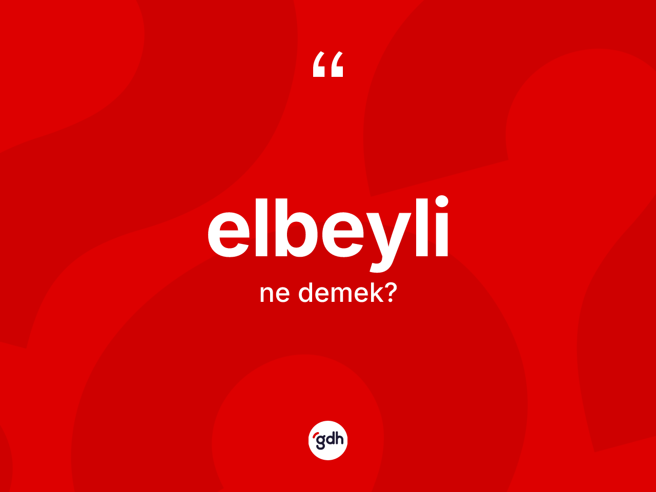 Elbeyli kelimesinin anlamı nedir? Elbeyli'nin TDK'ya göre anlamı nedir?