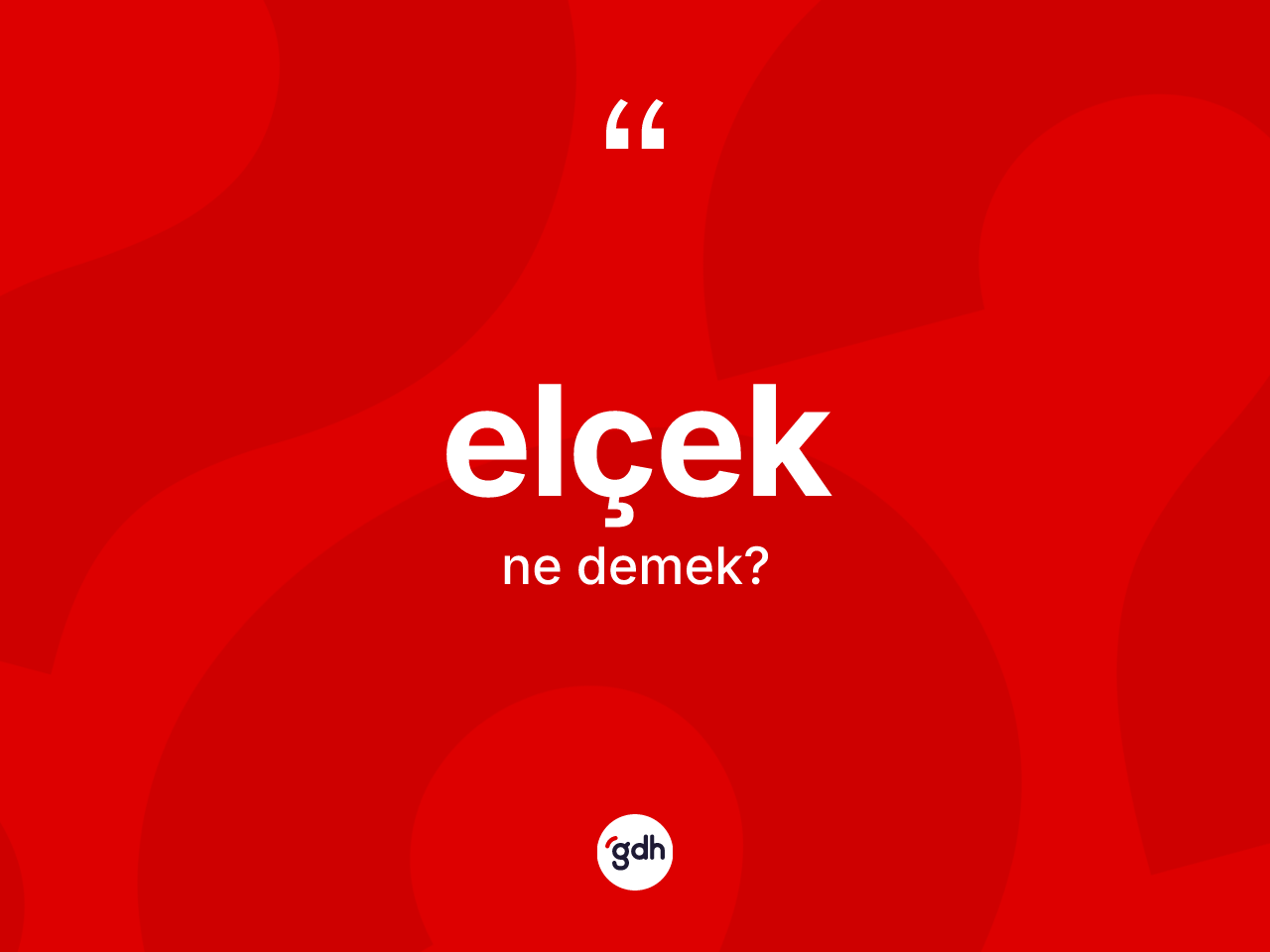 Elçek kelimesinin sözlükteki tanımı nedir? Elçeğin sözlükteki anlamı nedir?