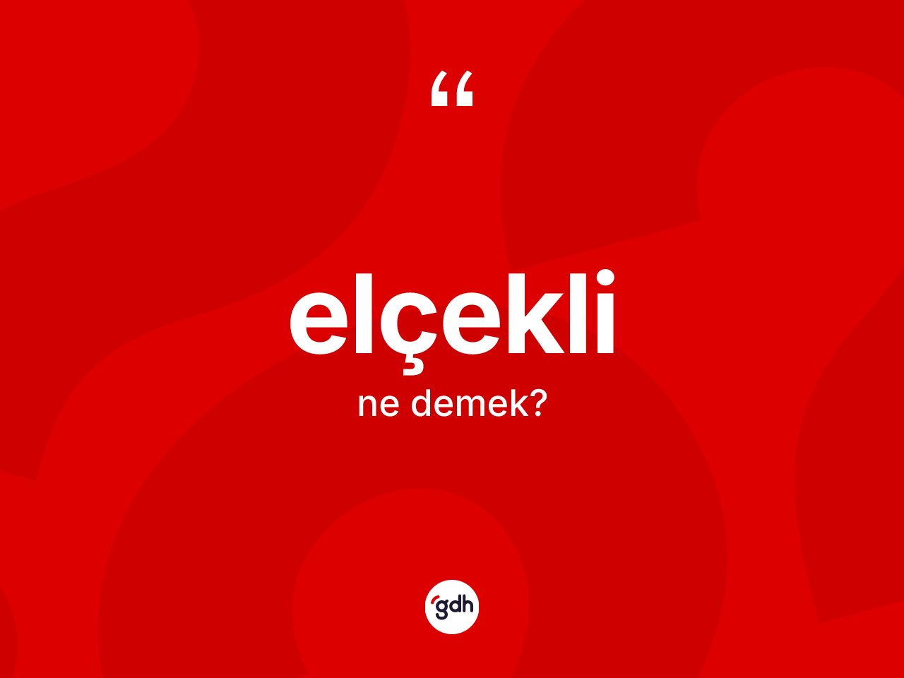 Elçekli kelimesi ne demek? Elçeklinin halk arasındaki kullanımı nasıldır?