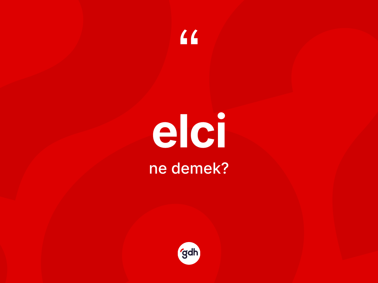 Elci kelimesinin anlamı nedir? Elcinin TDK'ya göre anlamı nedir?