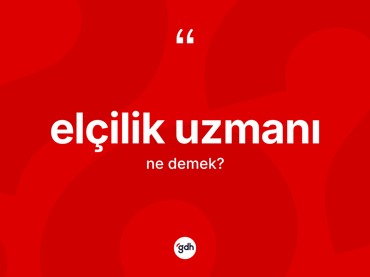 Elçilik uzmanı kelimesinin tanımı nedir? Elçilik uzmanının TDK'ya göre anlamı nedir?